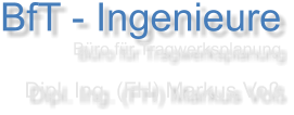 BfT - Ingenieure Büro für Tragwerksplanung  Dipl. Ing. (FH) Markus Voß